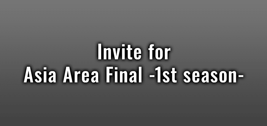 Invite for Asia Area Final -1st season-