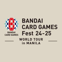 BANDAI CARD GAMES Fest 24-25 in Manila has been updated.