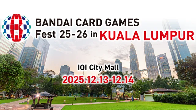 BANDAI CARD GAMES Fest 25-26 in KUALA LUMPUR has been updated.